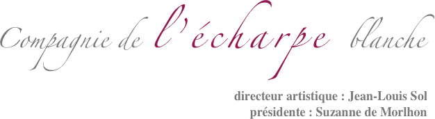 Compagnie de l’écharpe blanche
directeur artistique : Jean-Louis Sol
présidente : Suzanne de Morlhon